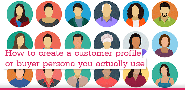 How to create a customer profile or buyer persona