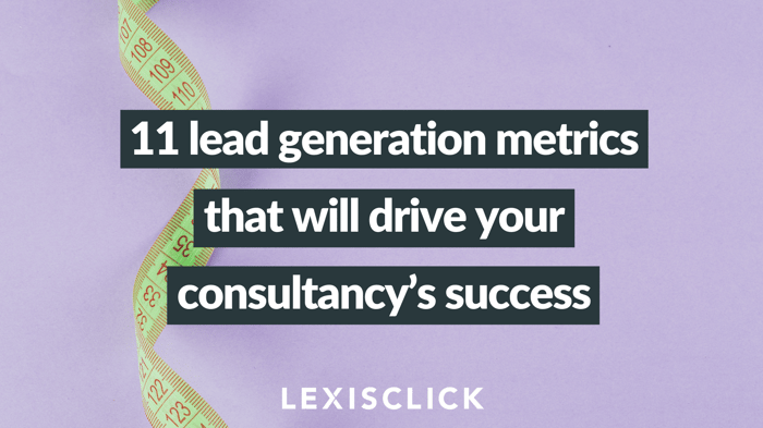 11 lead generation metrics that will drive your consultancy’s success