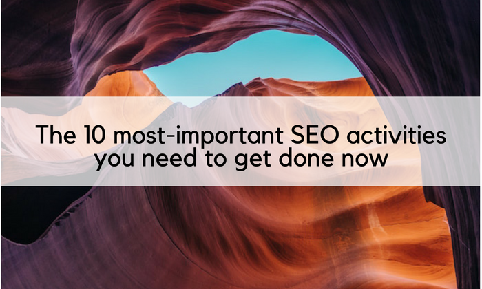 10 most-important SEO activities you need to get done now