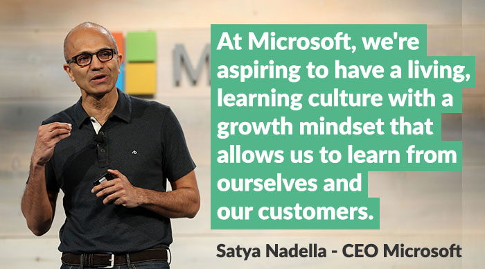 Satya Nadella Microsoft CEO - At Microsoft, we're aspiring to having a living, learning culture with a growth mindset that allows us to learn from ourselves and our customers.