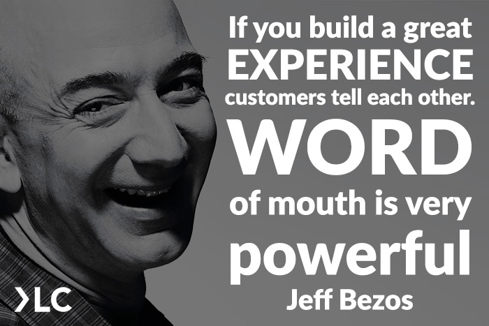 Jeff Bezos - If you build a great experience, customers tell each other. Word of mouth is very powerful.