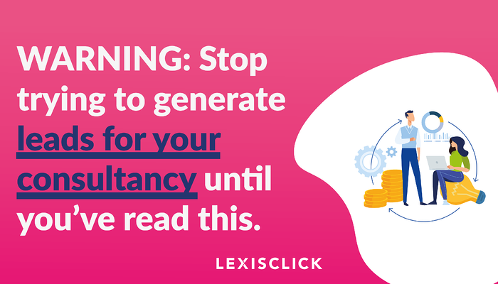 WARNING--Stop-trying-to-generate-leads-for-your-consultancy-until-you’ve-read-this.-1